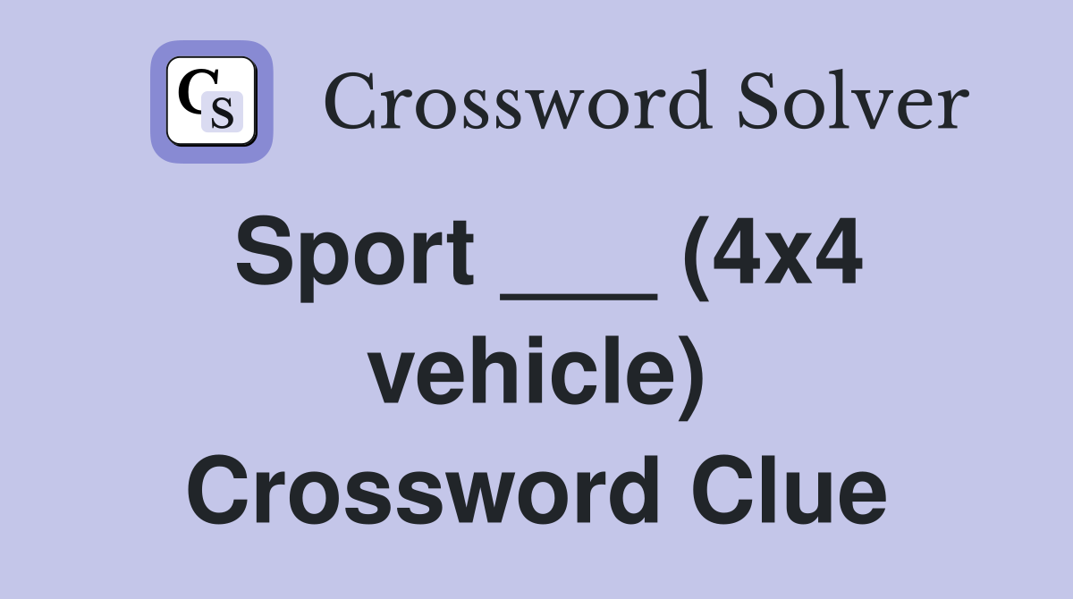 Sport ___ (4x4 vehicle) Crossword Clue Answers Crossword Solver
